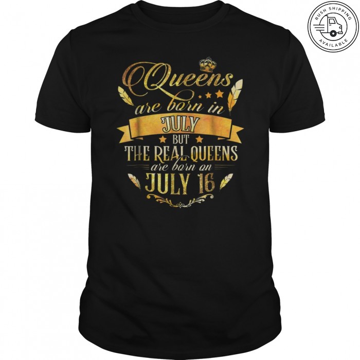 Real Queen Are Born On July 16 Queens Are Born In July Tee T shirt